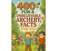 400+ Fun & Unbelievable Archery Facts for Kid: Uncover Legendary Archers, Famous Feats, Fun History & More! (The Ultimate Archery Facts & Trivia Gift for Young Readers)