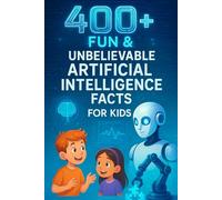 400+ Fun & Unbelievable Artificial Intelligence Facts for Kids: Dive Into AI Wonders, Smart Machines, Fun Tech & More! (The Perfect Artificial Intelligence Facts & Trivia Book for Young Innovators)