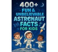 400+ Fun & Unbelievable Astronaut Facts for Kids: Uncover Space Missions, Brave Journeys, Fun Astronaut Facts & More! (The Ultimate Astronaut Facts & Trivia Gift for Young Explorers)