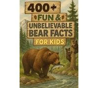 400+ Fun & Unbelievable Bear Facts for Kids: Growl into Bear Facts of Wild Habits, Big Strength & Forest Legends! (A Must-Have for Young Nature Lovers)