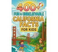 400+ Fun & Unbelievable California Facts for Kids: Explore Iconic Landmarks, Golden History, Fun California Facts & More! (The Perfect California Facts & Trivia Book for Young Readers)