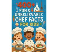 400+ Fun & Unbelievable Chef Facts for Kids: Discover Culinary Secrets, Delicious Creations, Fun Chef Facts & More! (The Ultimate Chef Facts & Trivia Gift for Young Food Lovers)