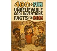 400+ Fun & Unbelievable Cool Inventions Facts for Kids: Invent into Cool Inventions Facts of Wild Ideas, Fun Gadgets & Amazing Discoveries! (A Must-Have for Young Dreamers)