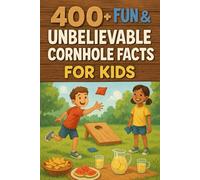 400+ Fun & Unbelievable Cornhole Facts for Kids: Toss Into Fun with Legendary Players, Wacky Matches, Fun Facts & More! (The Ultimate Cornhole Facts & Trivia Gift for Young Players)