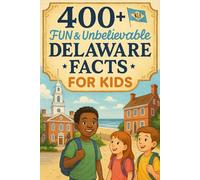 400+ Fun & Unbelievable Delaware Facts for Kids: Explore First State Pride, Historic Landmarks, Fun Delaware Facts & More! (The Ultimate Delaware Facts & Trivia Gift for Young Readers)