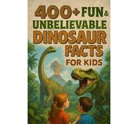 400+ Fun & Unbelievable Dinosaur Facts for Kids: Unearth Prehistoric Giants, Fierce Hunters, Fun Dino Facts & More! (The Perfect Dinosaur Facts & Trivia Book for Young Paleontologists)