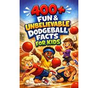 400+ Fun & Unbelievable Dodgeball Facts for Kids: Dodge, Throw & Catch Amazing Moments, School Games & Fun Challenges (Perfect for Kids Who Love Action Games)
