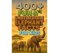 400+ Fun & Unbelievable Elephant Facts for Kids: Trumpet into Elephant Facts of Mighty Herds, Big Ears & Amazing Memories! (A Must-Have for Young Wildlife Fans)
