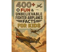 400+ Fun & Unbelievable Fighter Airplanes Facts for Kids: Discover Incredible Aerial Acrobatics, Brave Pilots, Fun Airplane Facts & More! (The ... Airplanes Facts & Trivia Gift for Young Fans)
