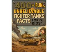 400+ Fun & Unbelievable Fighter Tanks Facts for Kids: Explore Epic Battles, Armored Giants, Fun Tank Facts & More! (The Perfect Fighter Tanks Facts & Trivia Book for Young History Buffs)
