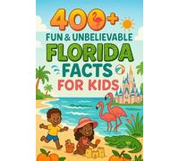 400+ Fun & Unbelievable Florida Facts for Kids: Discover Sunshine State Wonders, Fun Beaches, Amazing Facts & More! (The Ultimate Florida Facts & Trivia Gift for Young Explorers)