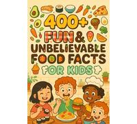 400+ Fun & Unbelievable Food Facts for Kids: Discover Incredible Ingredients, Amazing Recipes, Fun Food Facts & More! (The Perfect Food Facts & Trivia Book for Young Chefs)