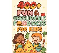 400+ Fun & Unbelievable Food Facts for Kids: Taste Wild Foods, Culinary Wonders & Kitchen Surprises! (The Ultimate Gift for Young Foodies)