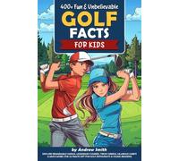 400+ Fun & Unbelievable Golf Facts for Kids: Explore Remarkable Swings, Legendary Courses, Tricky Greens, Hilarious Habits & Much More! (The Ultimate Gift for Golf Enthusiasts & Young Readers)