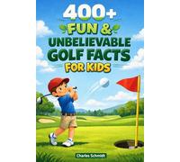 400+ Fun & Unbelievable Golf Facts for Kids: Swing into Hole-in-One Stories, Golf Legends & Championship Records (Perfect for Young Golfers)