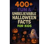 400+ Fun & Unbelievable Halloween Facts for Kids: Spook into Halloween Facts of Costumes, Candy & Spooky Fun! (Perfect for Young Trick-or-Treaters)