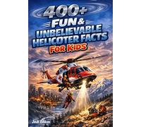 400+ Fun & Unbelievable Helicopter Facts for Kids: Soar into Rescue Missions, Rotorcraft Tech & Sky Adventures (Great for Young Aircraft Lovers)