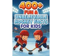 400+ Fun & Unbelievable Hockey Facts for Kid: Uncover Legendary Players, Crazy Records, Hilarious Moments & More! (The Ultimate Hockey Facts & Trivia Book for Young Fans)