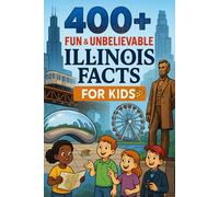 400+ Fun & Unbelievable Illinois Facts for Kids: Discover Iconic Cities, Amazing History, Fun Illinois Facts & More! (The Ultimate Illinois Facts & Trivia Gift for Young Explorers)
