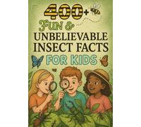 400+ Fun & Unbelievable Insect Facts for Kids: Explore Tiny Superheroes, Weird Behaviors, Fun Insect Facts & More! (The Ultimate Insect Facts & Trivia Gift for Young Nature Fans)