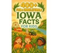 400+ Fun & Unbelievable Iowa Facts for Kids: Uncover Heartland Wonders, Fun Traditions, Amazing Iowa Facts & More! (The Ultimate Iowa Facts & Trivia Gift for Young Explorers)