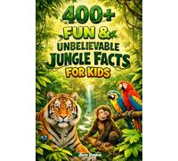 400+ Fun & Unbelievable Jungle Facts for Kids: Explore Rainforest Creatures, Hidden Plants & Jungle Adventures (Great for Young Nature Explorers)