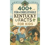 400+ Fun & Unbelievable Kentucky Facts for Kids: Explore Bluegrass Legends, Historic Sites, Fun Kentucky Facts & More! (The Ultimate Kentucky Facts & Trivia Gift for Young Explorers)