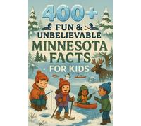 400+ Fun & Unbelievable Minnesota Facts for Kids: Explore Land of 10,000 Lakes, Fun Traditions, Amazing Minnesota Facts & More! (The Ultimate Minnesota Facts & Trivia Gift for Young Readers)