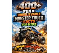 400+ Fun & Unbelievable Monster Truck Facts for Kids: Crush through Giant Tires, Stunt Shows & Extreme Truck Power (Perfect for Kids Who Love Big Trucks)