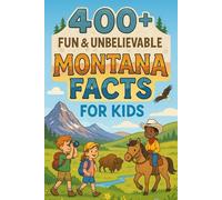 400+ Fun & Unbelievable Montana Facts for Kids: Explore Big Sky Country, Scenic Wonders, Fun Montana Facts & More! (The Perfect Montana Facts & Trivia Book for Young Readers)
