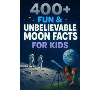 400+ Fun & Unbelievable Moon Facts for Kids: Shine into Moon Facts of Space Legends, Cool Craters & Lunar Secrets! (A Must-Have for Young Dreamers & Explorers)