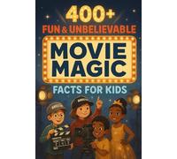 400+ Fun & Unbelievable Movie Magic Facts for Kids: Step into Movie Magic Facts of Behind-the-Scenes Secrets, Fun Tricks & Amazing Effects! (Perfect for Young Film Fans)