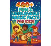 400+ Fun & Unbelievable Music Facts for Kids: Explore Incredible Instruments, Legendary Musicians, Fun Facts & More! (The Ultimate Music Facts & Trivia Gift for Young Readers)