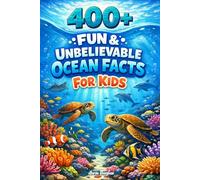 400+ Fun & Unbelievable Ocean Facts for Kids: Explore Coral Reefs, Deep Sea Creatures & Ocean Mysteries (Great for Young Marine Life Lovers)