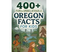 400+ Fun & Unbelievable Oregon Facts for Kids: Discover Scenic Coasts, Lush Forests, Fun Oregon Facts & More! (The Perfect Oregon Facts & Trivia Book for Young Readers)