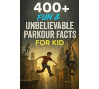400+ Fun & Unbelievable Parkour Facts for Kid: Leap Into Action with Gravity-Defying Stunts, Legendary Athletes & More! (The Perfect Parkour Facts & Trivia Book for Young Readers)