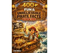 400+ Fun & Unbelievable Pirate Facts for Kids: Sail into Hidden Treasure, Famous Pirates & Epic Sea Battles (Perfect for Young Adventure Fans)