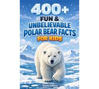 400+ Fun & Unbelievable Polar Bear Facts for Kids: Journey through Arctic Ice, Powerful Predators & Survival Secrets (Great for Young Nature Explorers)