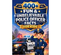 400+ Fun & Unbelievable Police Officer Facts for Kids: Patrol through Justice Stories, Police Gear & Real Heroes (Great for Kids Who Love Police Stories)
