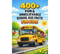 400+ Fun & Unbelievable School Bus Facts for Kids: Ride into Daily School Adventures, Safety Features & Bus Stories (Great for Young Kids & Learners)