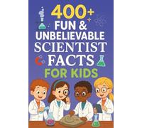 400+ Fun & Unbelievable Scientist Facts for Kids: Discover Brilliant Minds, Groundbreaking Work, Fun Scientist Facts & More! (The Perfect Scientist Facts & Trivia Book for Young Innovators)