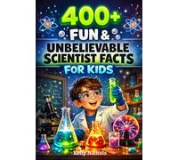 400+ Fun & Unbelievable Scientist Facts for Kids: Experiment with Amazing Discoveries, Genius Minds & Science Breakthroughs (Perfect for Young Scientists)