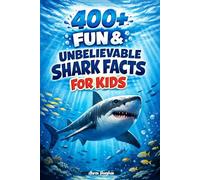 400+ Fun & Unbelievable Shark Facts for Kids: Dive into Ocean Predators, Giant Sharks & Amazing Sea Discoveries (Perfect for Young Ocean Explorers)