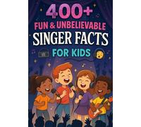 400+ Fun & Unbelievable Singer Facts for Kids: Discover Iconic Voices, Fun Performances, Amazing Singer Facts & More! (The Ultimate Singer Facts & Trivia Gift for Young Music Fans)