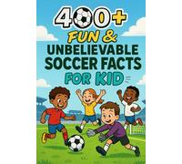 400+ Fun & Unbelievable Soccer Facts for Kid: Explore Unforgettable Matches, Star Players, Wild Traditions & More! (The Must-Have Soccer Facts & Trivia Gift for Young Readers)