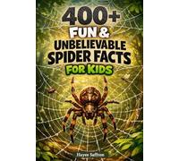 400+ Fun & Unbelievable Spider Facts for Kids: Crawl into Web-Building Skills, Creepy Creatures & Survival Tricks (Great for Brave Young Readers)