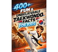 400+ Fun & Unbelievable Taekwondo Facts for Kids: Kick into Olympic Kicks, Black Belt Legends & Dojo Secrets (A Must-Have for Young Martial Arts Fans & Future Champions)