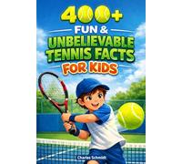 400+ Fun & Unbelievable Tennis Facts for Kids: Serve up Grand Slam Records, Court Legends & Amazing Matches (Great for Young Tennis Fans)