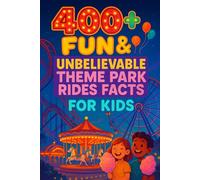 400+ Fun & Unbelievable Theme Park Rides Facts for Kids: Ride into Theme Park Facts of Wild Rides, Fun Records & Thrilling Adventures! (A Must-Have for Young Dreamers)