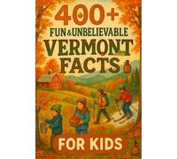 400+ Fun & Unbelievable Vermont Facts for Kids: Uncover Green Mountain Charm, Fun Traditions, Amazing Vermont Facts & More! (The Ultimate Vermont Facts & Trivia Gift for Young Readers)